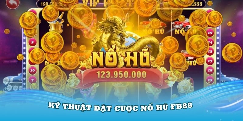 Nắm vững các kỹ thuật đặt cược nổ hũ FB88